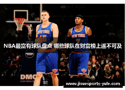 NBA最富有球队盘点 哪些球队在财富榜上遥不可及