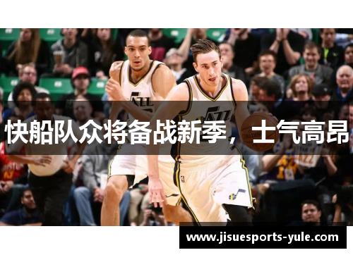 快船队众将备战新季，士气高昂