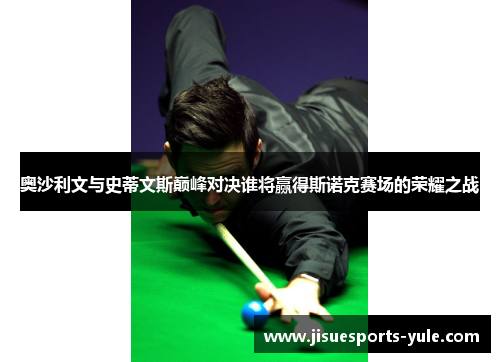 奥沙利文与史蒂文斯巅峰对决谁将赢得斯诺克赛场的荣耀之战