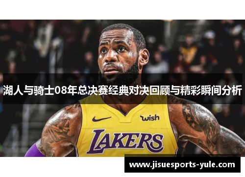 湖人与骑士08年总决赛经典对决回顾与精彩瞬间分析